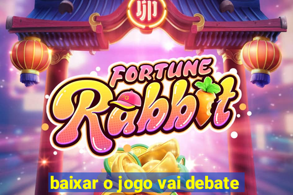 baixar o jogo vai debate