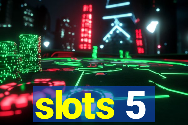 slots 5