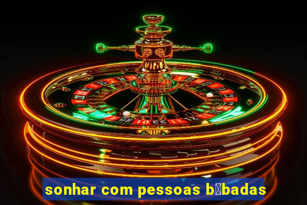 sonhar com pessoas b锚badas