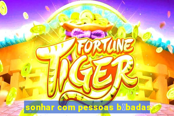 sonhar com pessoas b锚badas