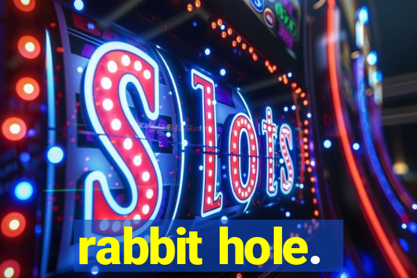 rabbit hole.