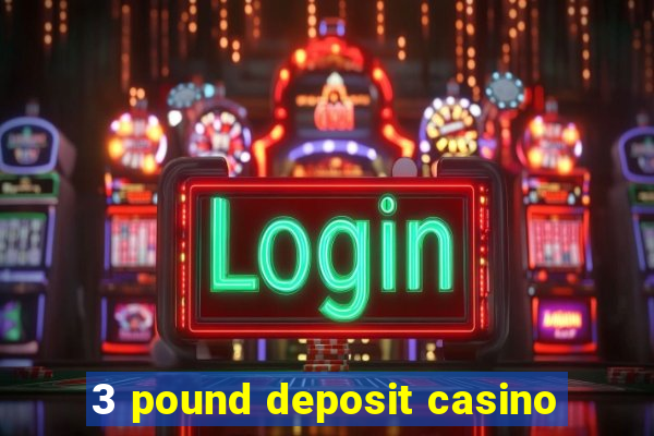 3 pound deposit casino