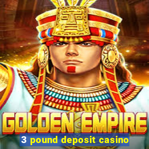 3 pound deposit casino