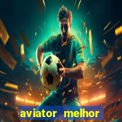 aviator melhor horario para jogar