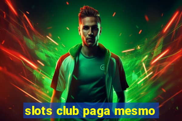 slots club paga mesmo