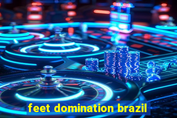 feet domination brazil