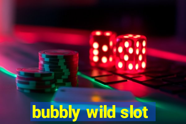 bubbly wild slot