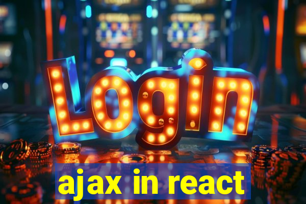 ajax in react