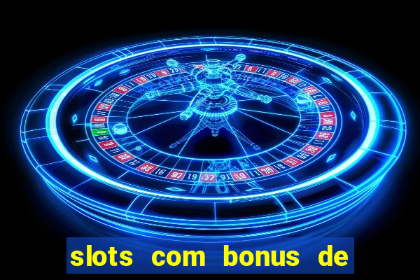 slots com bonus de boas vindas