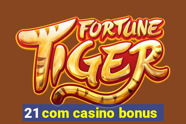 21 com casino bonus