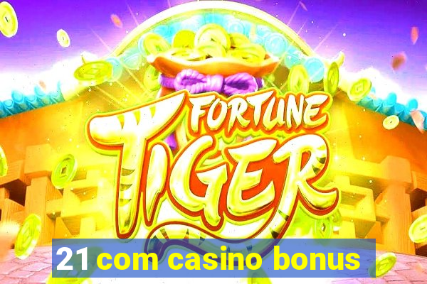 21 com casino bonus