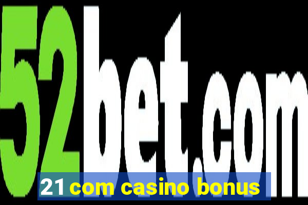 21 com casino bonus