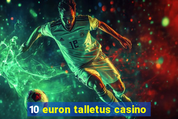 10 euron talletus casino