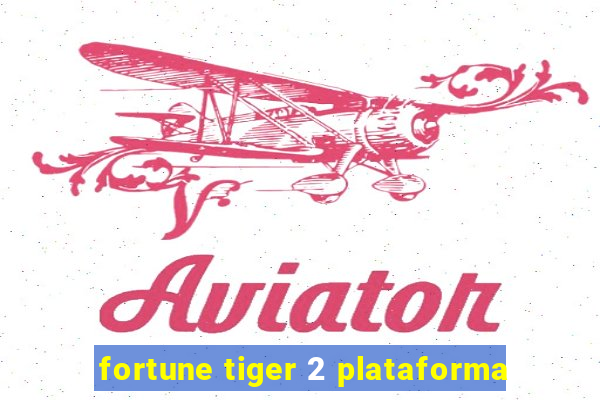 fortune tiger 2 plataforma