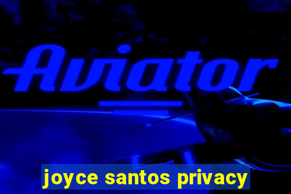 joyce santos privacy