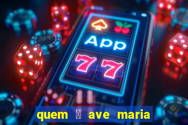 quem 茅 ave maria na umbanda