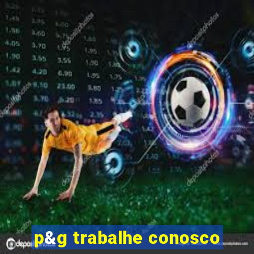 p&g trabalhe conosco