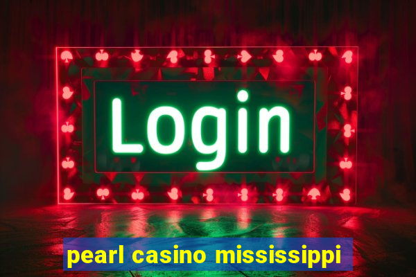 pearl casino mississippi