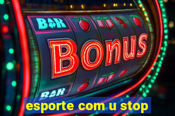 esporte com u stop