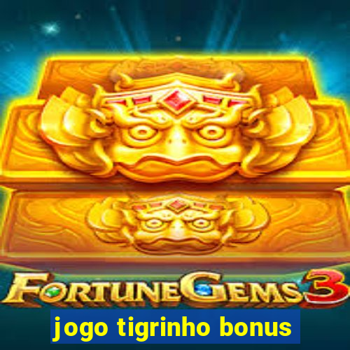 jogo tigrinho bonus