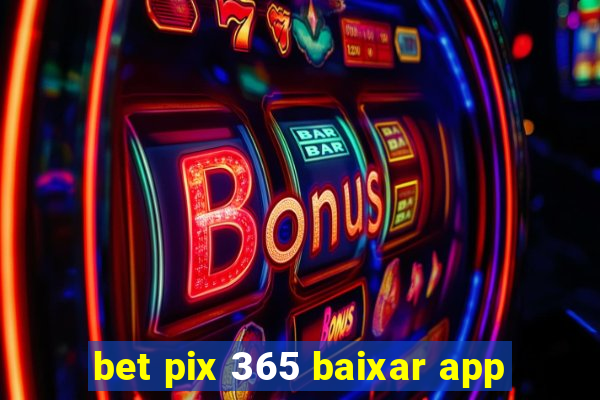 bet pix 365 baixar app