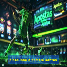 pistolinha e pamela santos