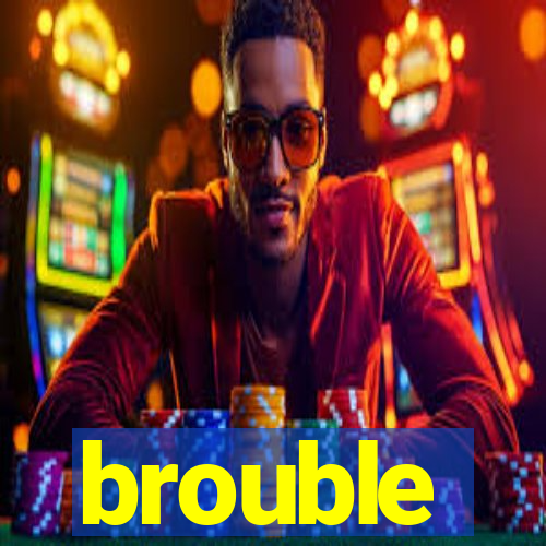 brouble