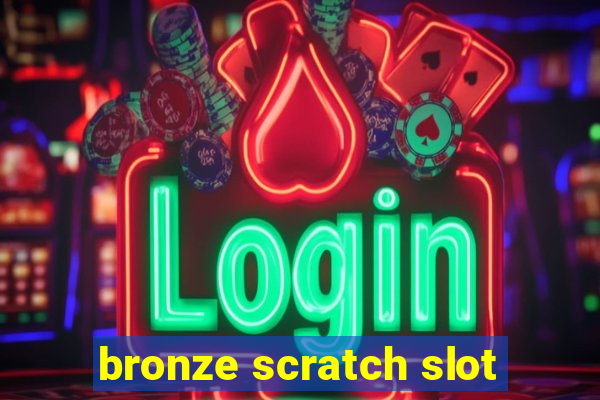 bronze scratch slot