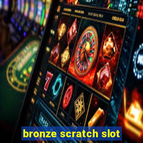 bronze scratch slot