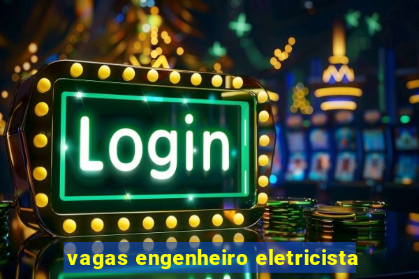 vagas engenheiro eletricista