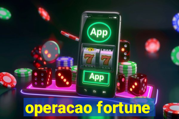 operacao fortune