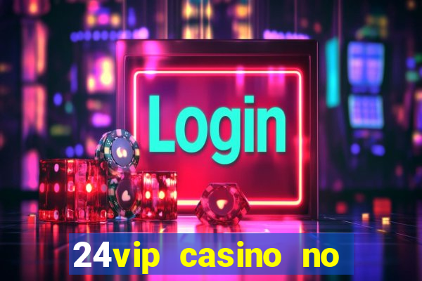 24vip casino no deposit codes