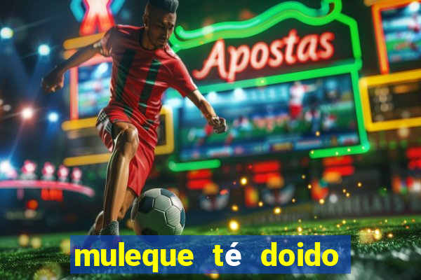 muleque té doido 4 filme completo