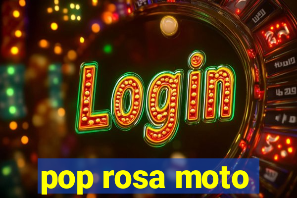 pop rosa moto