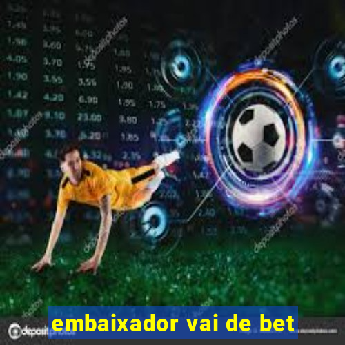 embaixador vai de bet