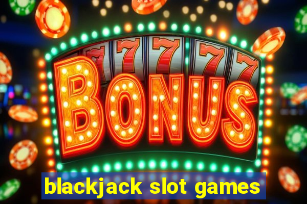 blackjack slot games