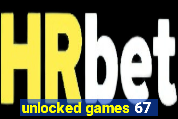 unlocked games 67