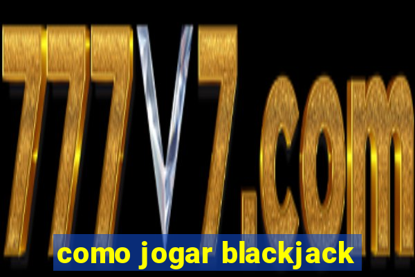 como jogar blackjack