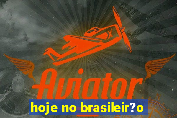 hoje no brasileir?o