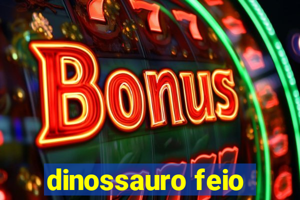 dinossauro feio