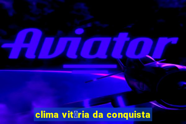 clima vit贸ria da conquista