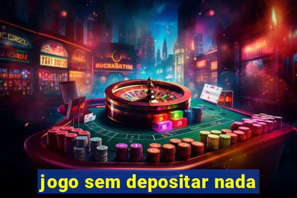 jogo sem depositar nada