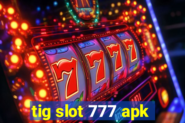 tig slot 777 apk