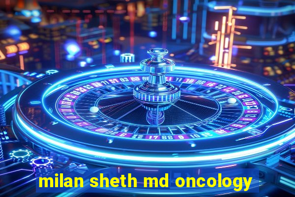 milan sheth md oncology