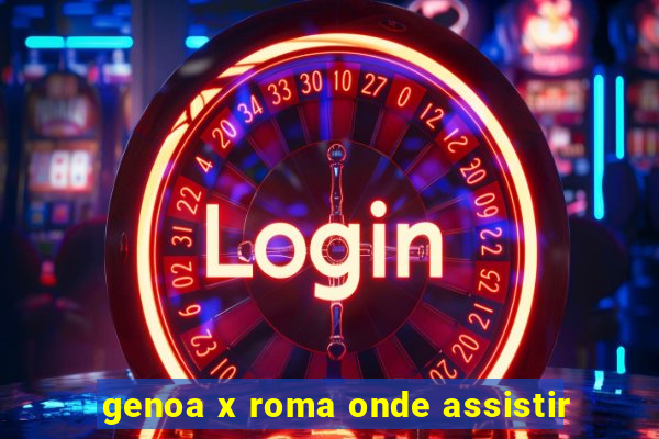 genoa x roma onde assistir