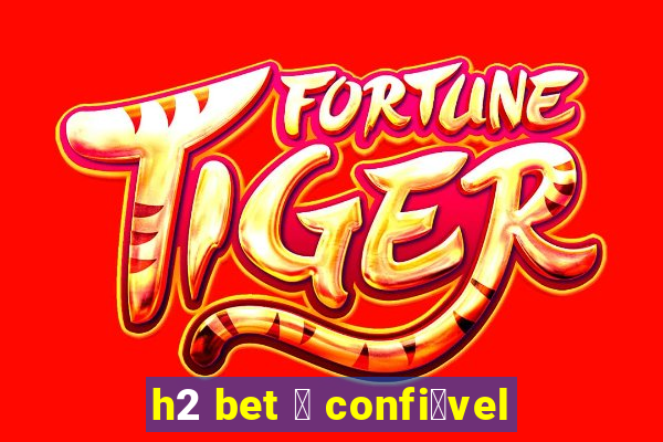 h2 bet 茅 confi谩vel