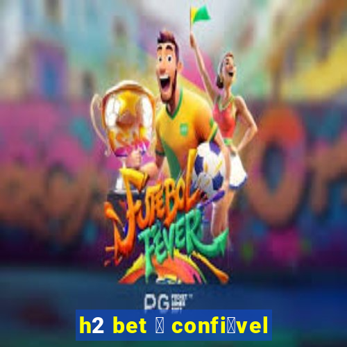 h2 bet 茅 confi谩vel