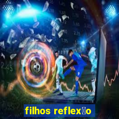 filhos reflex茫o