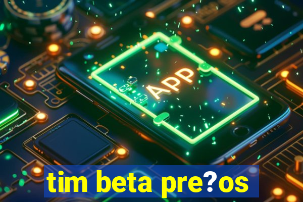 tim beta pre?os