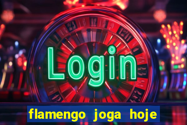 flamengo joga hoje ou amanhã